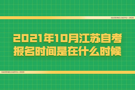 2021年10月江苏自考报名时间是在什么时候