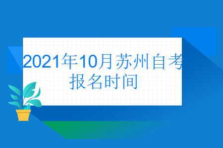 2021年10月苏州自考报名时间