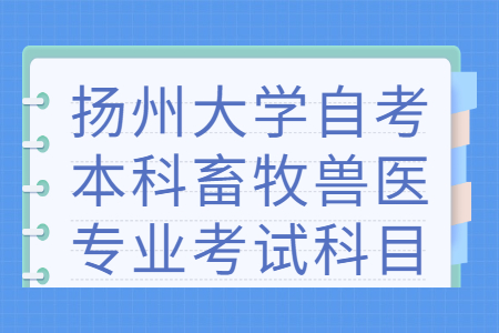 扬州大学自考本科畜牧兽医专业考试科目