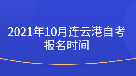 2021年10月连云港自考报名时间