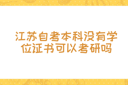 江苏自考本科没有学位证书可以考研吗