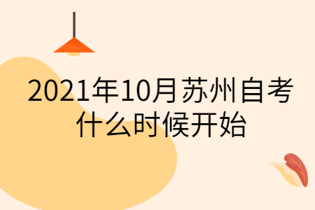 2021年10月苏州自考什么时候开始?