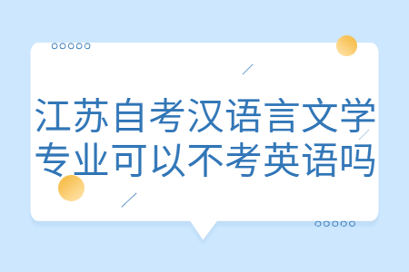 江苏自考汉语言文学专业可以不考英语吗?